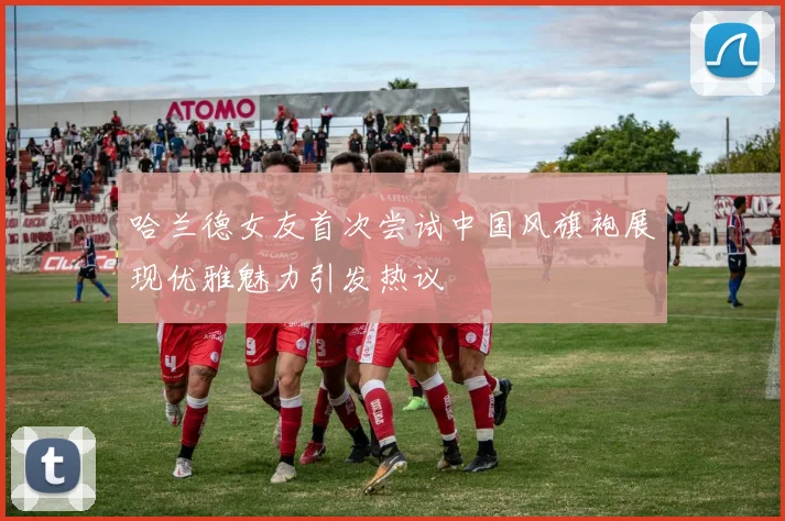 哈兰德女友首次尝试中国风旗袍展现优雅魅力引发热议